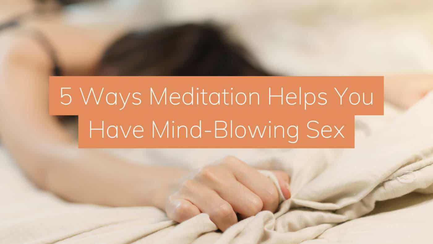 5 Ways Meditation Helps You Have Mind-Blowing Sex