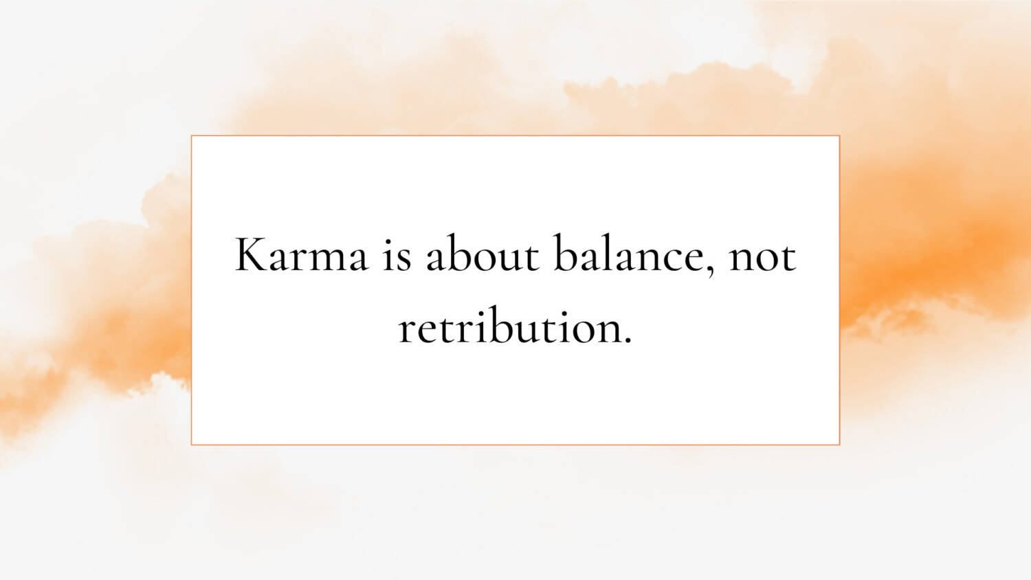 Karma is about balance, not retribution.