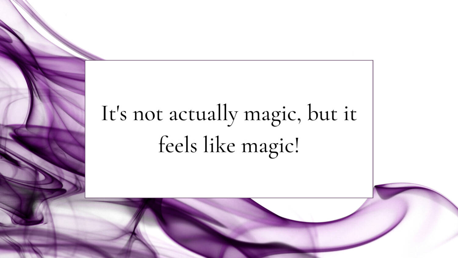 It's not actually magic, but it feels like magic!